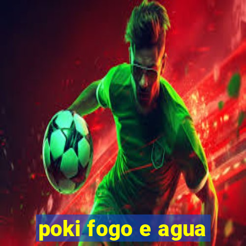 poki fogo e agua